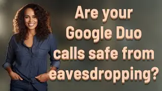 Are your Google Duo calls safe from eavesdropping?