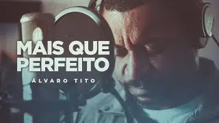 Mais Que Perfeito - Álvaro Tito [1.2.3...Gravando]
