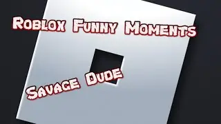 Roblox Funny Moments - Savage Dude