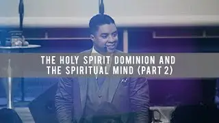 The Holy Spirit Dominion and the Spiritual Mind (Part 2)