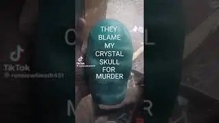 They blame my crystal skull
