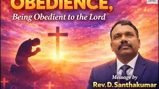 “தேவனுக்கு கீழ்ப்படிதல்”- 🎙 Message by:Rev. D. Santhakumar 