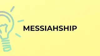 What is the meaning of the word MESSIAHSHIP?