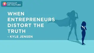 When Entrepreneurs Distort the Truth - Kyle Jensen | Podcast on YouTube