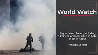Afghanistan Seven, including a Chinese national killed in hotel blast in Kabul