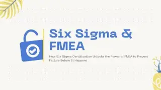 How Six Sigma Certification Unlocks the Power of FMEA to Prevent Failure Before It Happens