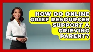How Do Online Grief Resources Support A Grieving Parent? - Better Family Relationships
