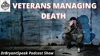 Managing Death | Veterans | Suicide, Trauma and Illnesses | DrBryantSpeaks