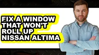How To Fix A Window That Won't Roll Up Nissan Altima - Step By Step