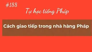 Bài 188- Tự học tiếng Pháp - Cách giao tiếp trong nhà hàng Pháp