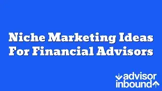 Niche Marketing Ideas for Financial Advisors