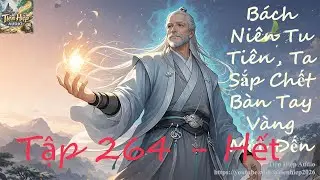 Tập 264 - Tập Cuối - Bách Niên Tu Tiên, Ta Sắp Chết Bàn Tay Vàng Mới Đến - Truyện Dịch