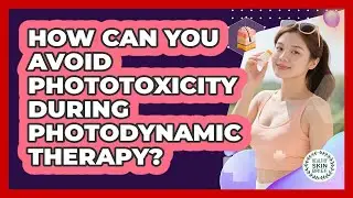 How Can You Avoid Phototoxicity During Photodynamic Therapy? - Healthy Skin Brief