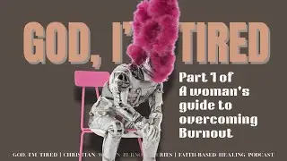 God, I&rsquo;m Tired | Christian Women Burnout Series | Faith-Based Healing Podcast