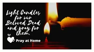 LIGHT A CANDLE FOR OUR BELOVED DEAD AND PRAY FOR THEM II A Family Prayer At Home