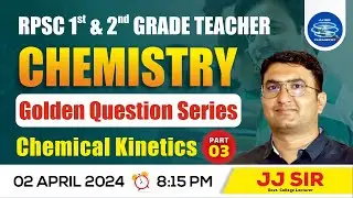 Chemical Kinetics Golden Question Series Part- 3 || RPSC First & Second Grade Chemistry || JJ SIR