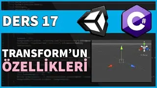 TRANSFORM'UN ÖZELLİKLERİ | Yeni Başlayanlar İçin Unity C# Dersleri Bölüm 17