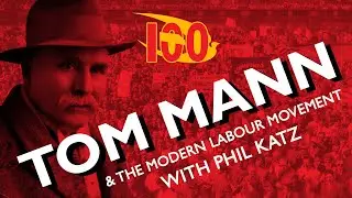 Tom Mann & The Modern Labour Movement, with Phil Katz