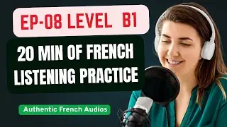 EP-08: Level B1 | 20 Minutes of Intermediate French Listening Practice With Authentic Audios