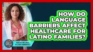 How Do Language Barriers Affect Healthcare For Latino Families?