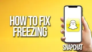 How To Fix Snapchat Freezing