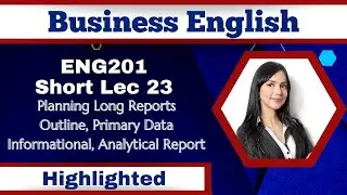 ENG201 Short Lecture 23_Long Reports_Outline_Primary Data_Informational Reports_Analytical Reports