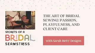 The Art of Bridal Sewing: Passion, Playfulness, and Client Care with Sarah Betty Designs