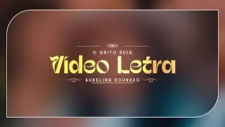 Aurelina Dourado - O Grito Dele | V&iacute;deo Letra