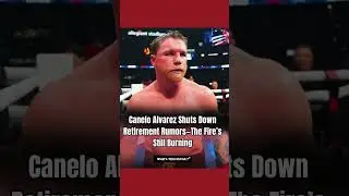 Canelo Alvarez Shuts Down Retirement Rumors&mdash;The Fire&rsquo;s Still Burning