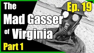 Episode 019 - The Mad Gasser of Virginia Part 1