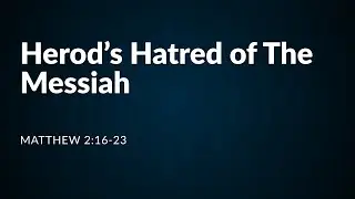 Herod&rsquo;s Hatred of The Messiah