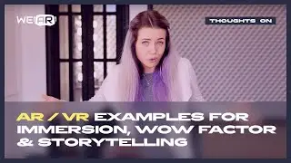 AR/VR EXAMPLES FOR IMMERSION, WOW FACTOR & STORYTELLING