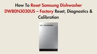 How To Reset Samsung Dishwasher DW80N3030US &ndash; Factory Reset, Diagnostics & Calibration
