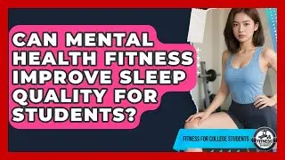 Can Mental Health Fitness Improve Sleep Quality for Students? | Test News