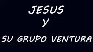 JESUS Y SU GRUPO VENTURA - FALSAS PROMESAS