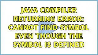 Java compiler returning error: cannot find symbol even though the symbol is defined (4 Solutions!!)
