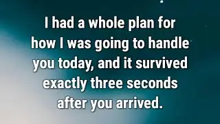 💌 I had a whole plan for how I was going to handle you...