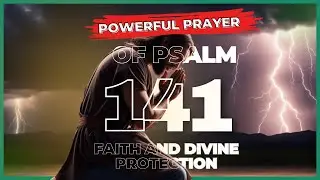 PSALM 141 | Prayer for Divine Protection: Guidance in Troubled Times