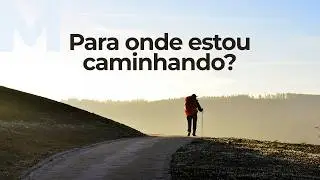 Medita&ccedil;&atilde;o | Para onde estou caminhando? 