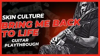 SKIN CULTURE - BRING ME BACK TO LIFE I GUITAR PLAYTHROUGH