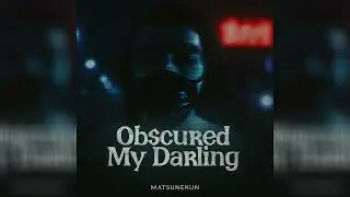 MatsuneKun - Obscured My Darling