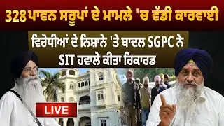 328 ਪਾਵਨ ਸਰੂਪਾਂ ਦੇ ਮਾਮਲੇ 'ਚ ਵੱਡੀ ਕਾਰਵਾਈ, ਵਿਰੋਧੀਆਂ ਦੇ ਨਿਸ਼ਾਨੇ 'ਤੇ ਬਾਦਲ SGPC ਨੇ SIT ਹਵਾਲੇ ਕੀਤਾ ਰਿਕਾਰਡ