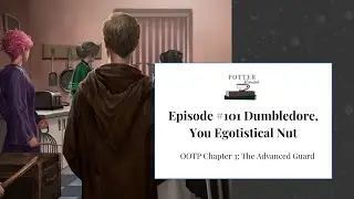 #101 Dumbledore, You Egotistical Nut | OOTP 3, The Advanced Guard