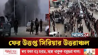 ফের উত্ত'প্ত সিরিয়ার উত্তরাঞ্চল, যুক্তরাষ্ট্রের উদ্বে'গ | Syria | NEWS24