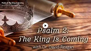 Psalm 2 The King Is Coming, Speaker Dr. David Reagan