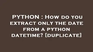 PYTHON : How do you extract only the date from a python datetime?