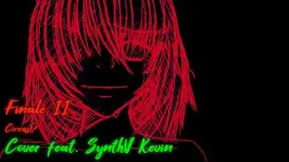 Finale II - CircusP [COVER feat. SynthV Kevin]
