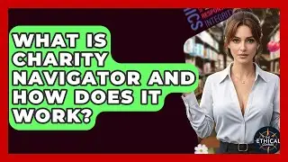 What Is Charity Navigator And How Does It Work? - The Ethical Compass