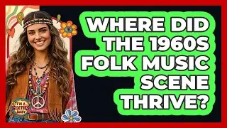 Where Did The 1960s Folk Music Scene Thrive?