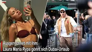 Ausgerechnet mit ihm: Laura Maria Rypa g&ouml;nnt sich Dubai-Urlaub #germany